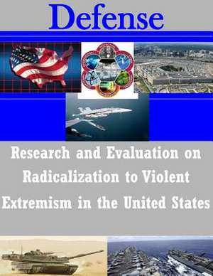 Research and Evaluation on Radicalization to Violent Extremism in the United States de U. S. Department Of Justice