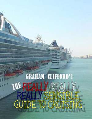 The Really Really Really Sensible Guide to Cruising de MR Graham Clifford