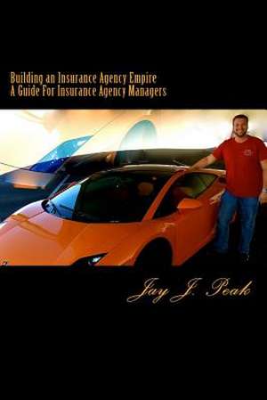 Building an Insurance Agency Empire de Jay J. Peak