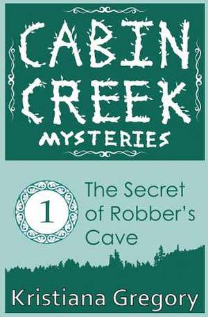 The Secret of Robber's Cave de Kristiana Gregory