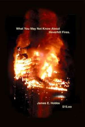 What You May Not Know about Haverhill Fires de James E. Hobbs