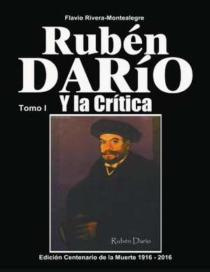 Ruben Dario y La Critica - Tomo I de Flavio Rivera-Montealegre