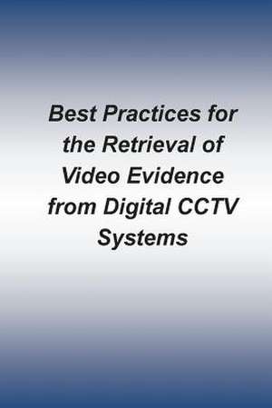 Best Practices for the Retrieval of Video Evidence from Digital Cctv Systems de Federal Bureau of Investigation