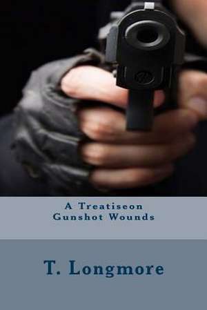 A Treatiseon Gunshot Wounds de T. Longmore