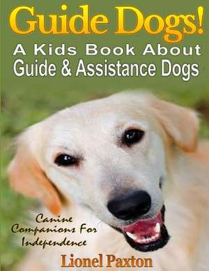 Guide Dogs! a Kids Book about Guide & Other Assistance Dogs de Lionel Paxton