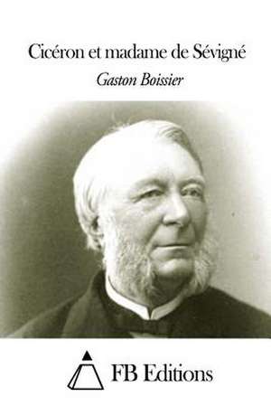 Ciceron Et Madame de Sevigne de Gaston Boissier