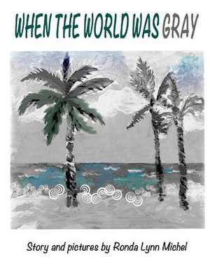 When the World Was Gray de Ronda Lynn Michel