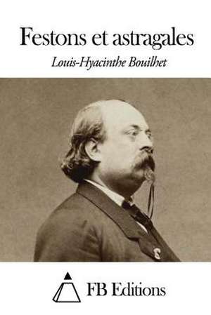 Festons Et Astragales de Louis Bouilhet