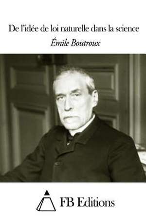 de L'Idee de Loi Naturelle Dans La Science de Emile Boutroux