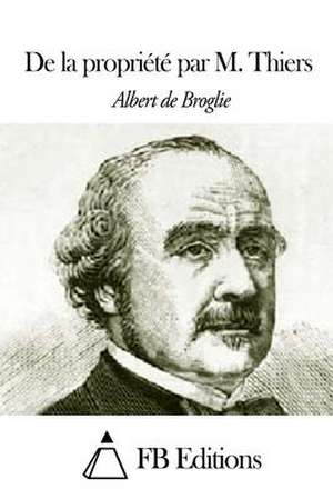 de La Propriete Par M. Thiers de Albert De Broglie