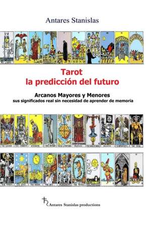 Tarot, La Prediccion del Futuro. Arcanos Mayores y Menores de Antares Stanislas