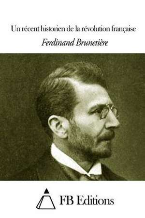 Un Recent Historien de La Revolution Francaise de Ferdinand Brunetiere