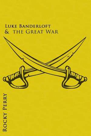 Luke Banderloft and the Great War de Rocky Perry