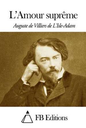 L'Amour Supreme de Villiers De L'Isle-Adam, Auguste De