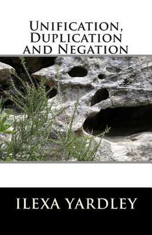 Unification, Duplication and Negation de Ilexa Yardley