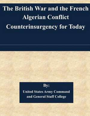 The British War and the French Algerian Conflict Counterinsurgency for Today de United States Army Command and General S.