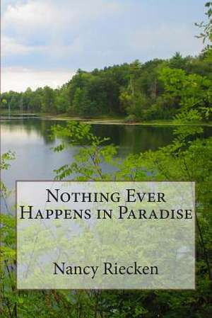 Nothing Ever Happens in Paradise de Nancy Riecken