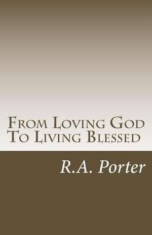 From Loving God to Living Blessed de R. a. Porter II