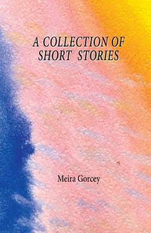 A Collection of Short Stories de Meira Violet Gorcey