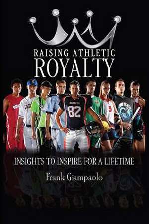 Raising Athletic Royalty de Frank Giampaolo