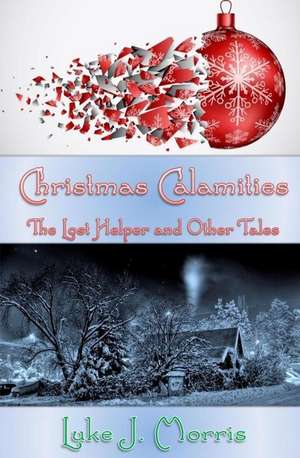 Christmas Calamities de Luke J. Morris