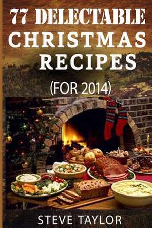 77 Top Delectable Christmas Recipes for 2014 de Steve Taylor