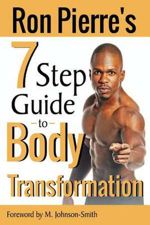 Ron Pierre's 7 Step Guide to Body Transformation de Ron Pierre