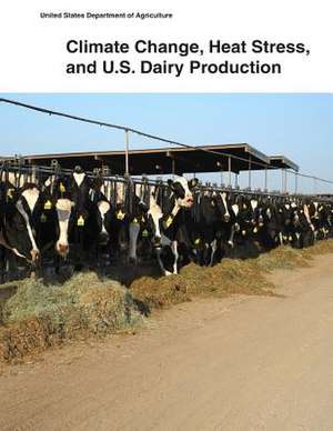 Climate Change, Heat Stress, and U.S. Dairy Production de United States Department of Agriculture