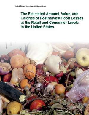 The Estimated Amount, Value, and Calories of Postharvest Food Losses at the Retail and Consumer Levels in the United States de United States Department of Agriculture