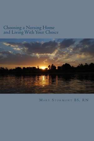 Choosing a Nursing Home and Living with Your Choice de Rn MS Mary Stormont Bs