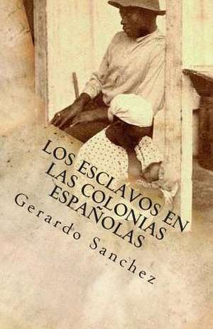 Los Esclavos En Las Colonias Espanolas de Sanchez, Gerardo