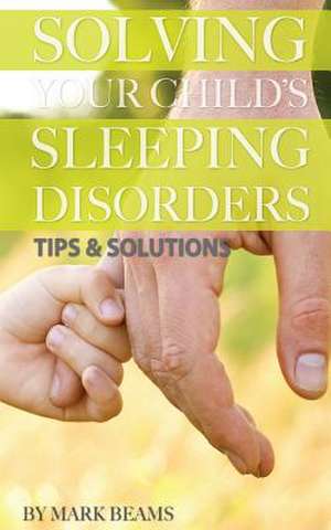 Solving Your Child's Sleeping Disorders de Mark Beams