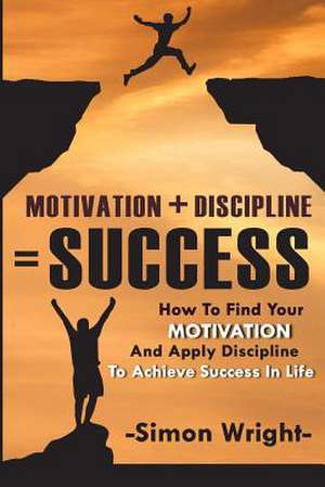 Motivation + Discipline = Success de Simon Wright