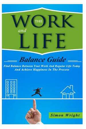 The Work and Life Balance Guide de Simon Wright