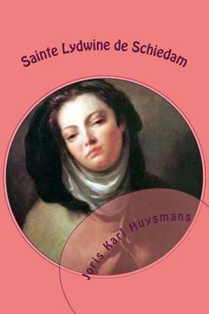 Sainte Lydwine de Schiedam de M. Joris Karl Huysmans