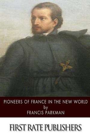 Pioneers of France in the New World de Francis Parkman