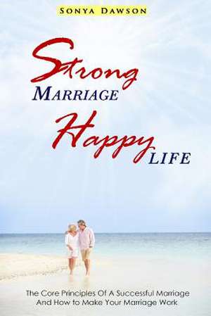 Strong Marriage Happy Life de Sonya Dawson