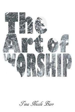 The Art of Worship de Tina Nicole Barr