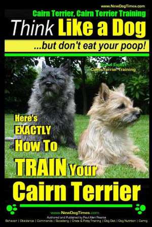 Cairn Terrier, Cairn Terrier Training Think Like a Dog But Don't Eat Your Poop! Breed Expert Cairn Terrier Training de Pearce, MR Paul Allen