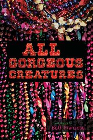 All Gorgeous Creatures de Beth Franzese