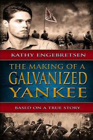 The Making of a Galvanized Yankee de Kathy Engebretsen