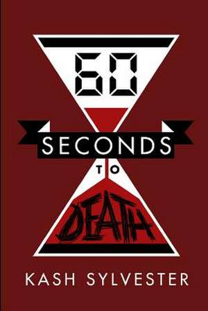 60 Seconds to Death de Kash Sylvester