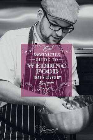 The Definitive Guide to Wedding Food Thats Loved by Everyone. de MR Thomas Bower