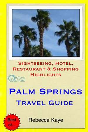 Palm Springs Travel Guide de Rebecca Kaye