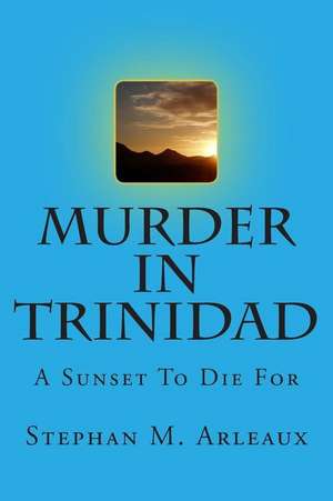 Murder in Trinidad de Stephan M. Arleaux