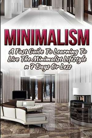 Minimalism - A Fast Guide to Learning to Live the Minimalist Lifestyle in 7 Days or Less de Karen Asheville