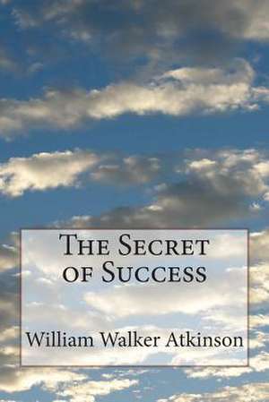 The Secret of Success de William Walker Atkinson