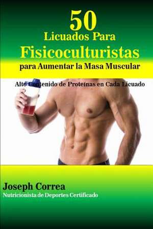 50 Licuados Para Fisicoculturistas Para Aumentar La Masa Muscular de Correa (Nutricionista De Deportes Certif