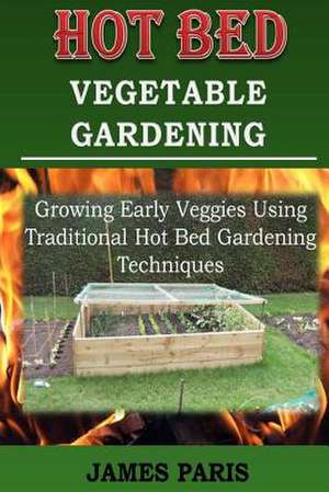 Hot Bed Vegetable Gardening de James Paris