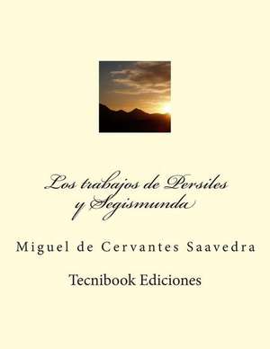 Los Trabajos de Persiles y Segismunda de Miguel De Cervantes Saavedra